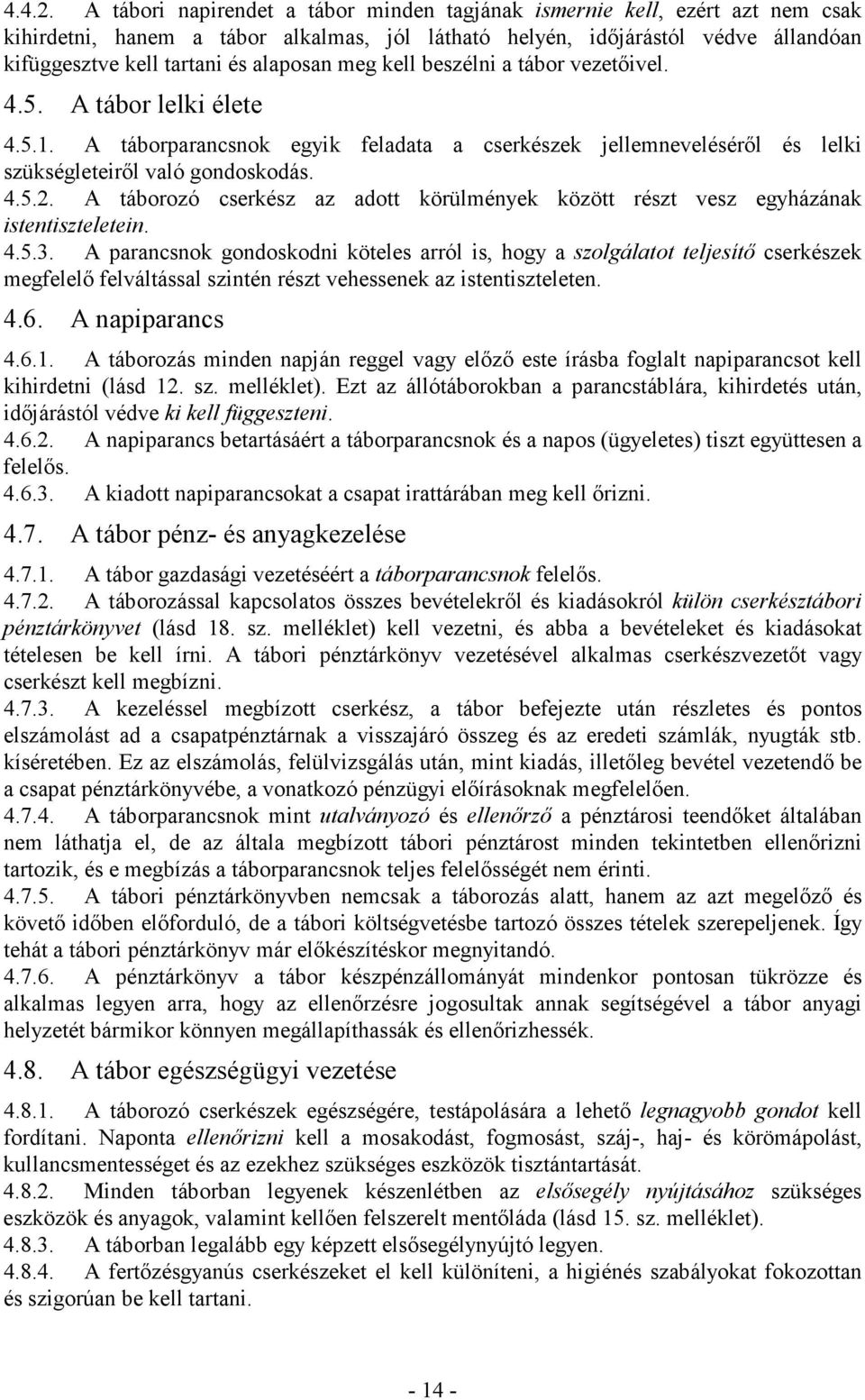 meg kell beszélni a tábor vezetıivel. 4.5. A tábor lelki élete 4.5.1. A táborparancsnok egyik feladata a cserkészek jellemnevelésérıl és lelki szükségleteirıl való gondoskodás. 4.5.2.
