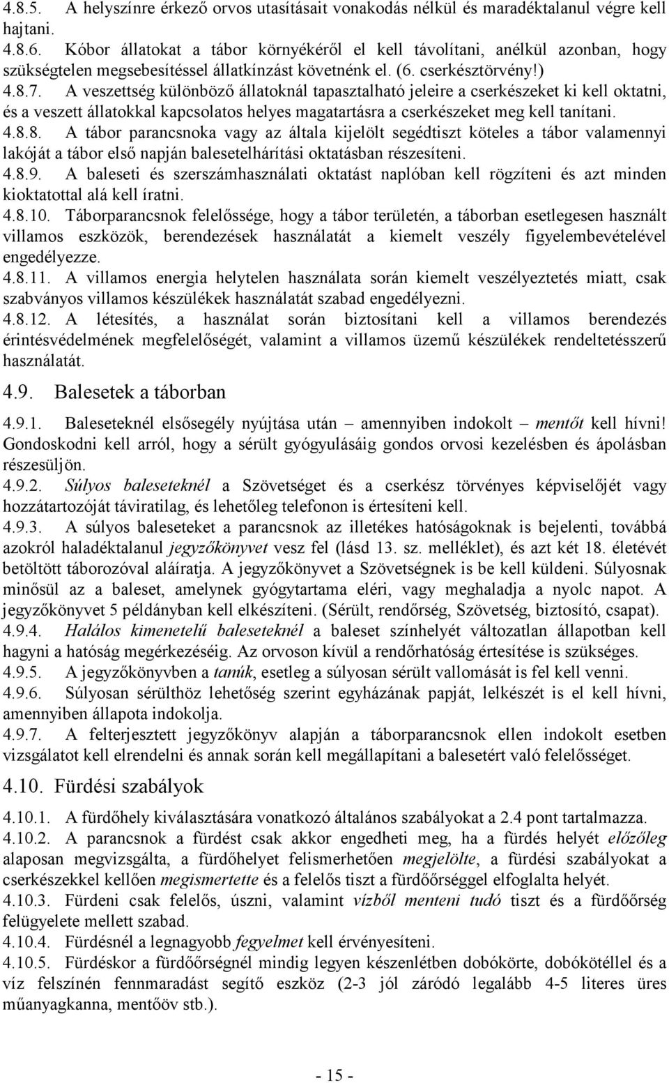 A veszettség különbözı állatoknál tapasztalható jeleire a cserkészeket ki kell oktatni, és a veszett állatokkal kapcsolatos helyes magatartásra a cserkészeket meg kell tanítani. 4.8.
