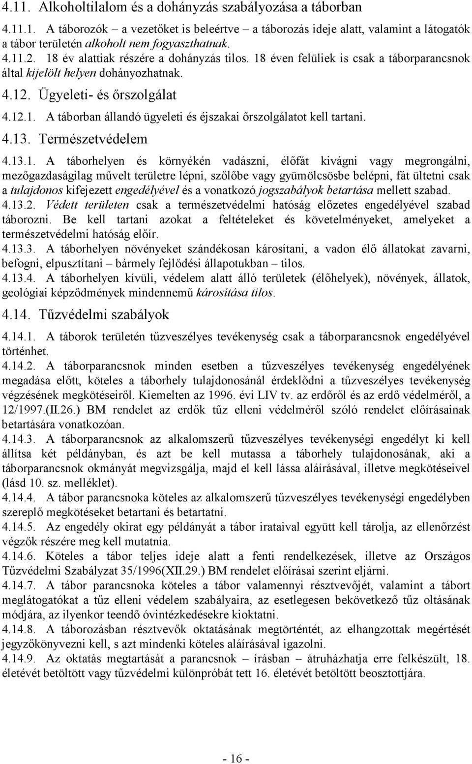 4.13. Természetvédelem 4.13.1. A táborhelyen és környékén vadászni, élıfát kivágni vagy megrongálni, mezıgazdaságilag mővelt területre lépni, szılıbe vagy gyümölcsösbe belépni, fát ültetni csak a