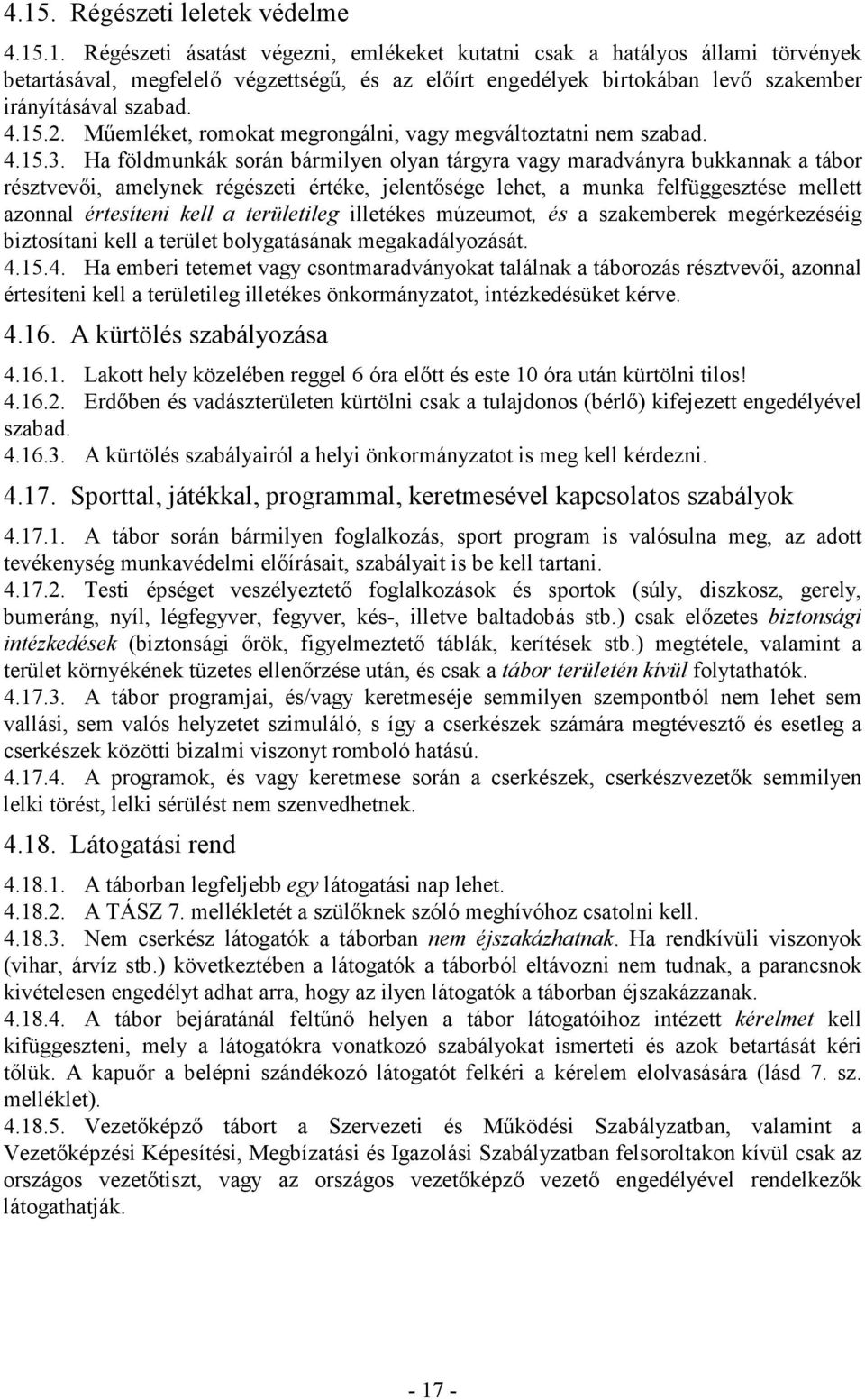 Ha földmunkák során bármilyen olyan tárgyra vagy maradványra bukkannak a tábor résztvevıi, amelynek régészeti értéke, jelentısége lehet, a munka felfüggesztése mellett azonnal értesíteni kell a
