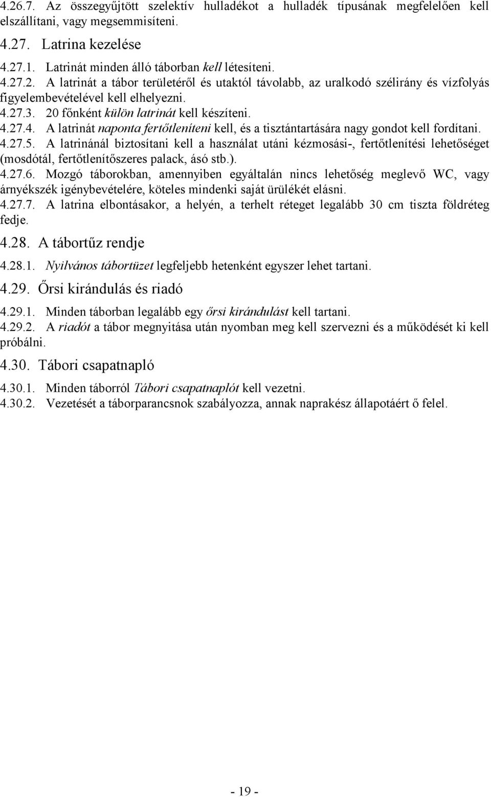 A latrinánál biztosítani kell a használat utáni kézmosási-, fertıtlenítési lehetıséget (mosdótál, fertıtlenítıszeres palack, ásó stb.). 4.27.6.
