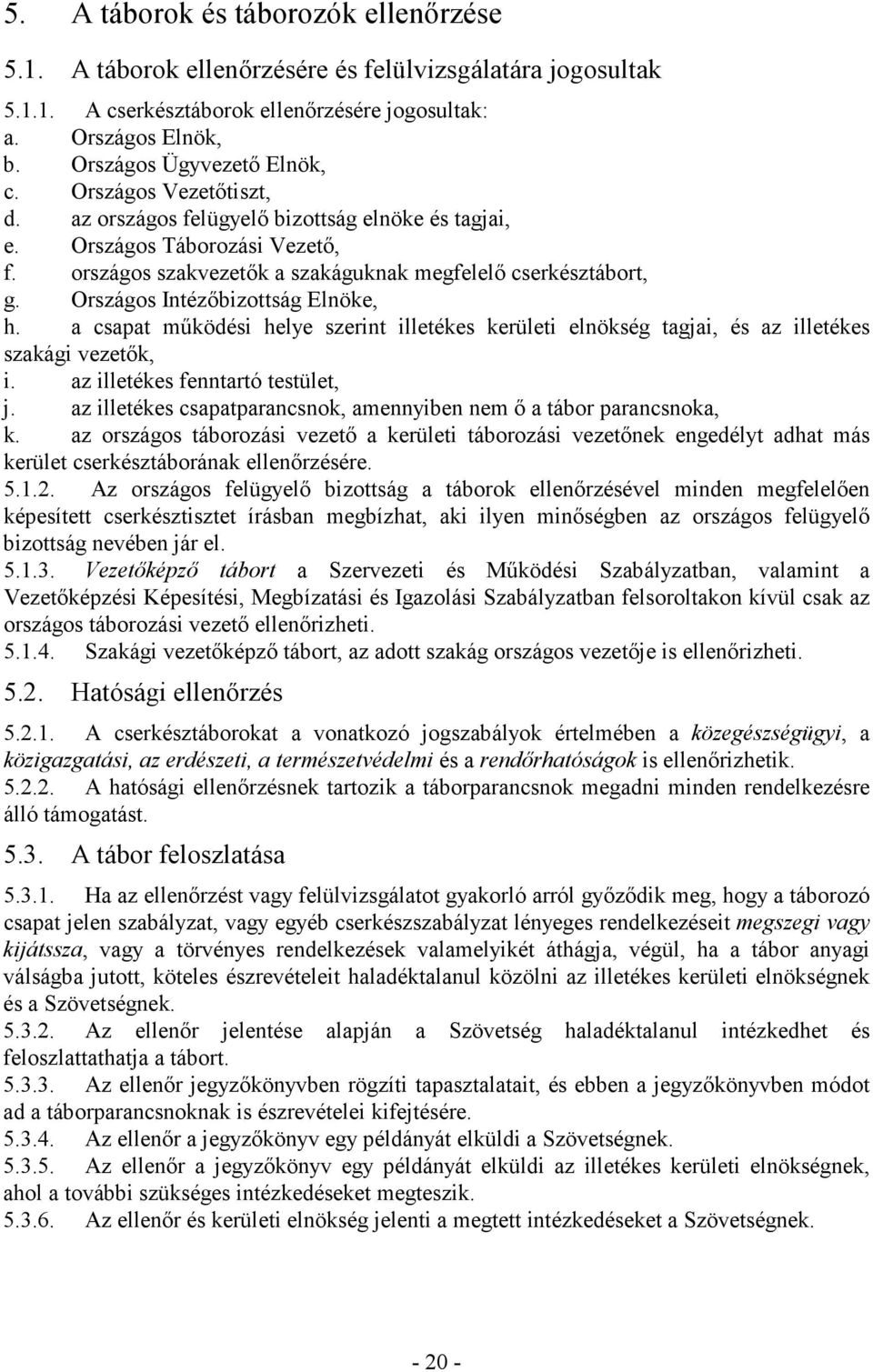 Országos Intézıbizottság Elnöke, h. a csapat mőködési helye szerint illetékes kerületi elnökség tagjai, és az illetékes szakági vezetık, i. az illetékes fenntartó testület, j.
