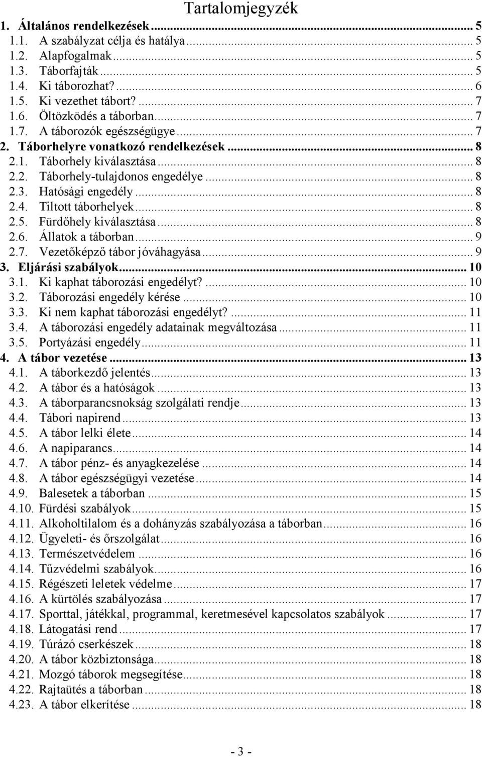 Tiltott táborhelyek... 8 2.5. Fürdıhely kiválasztása... 8 2.6. Állatok a táborban... 9 2.7. Vezetıképzı tábor jóváhagyása... 9 3. Eljárási szabályok... 10 3.1. Ki kaphat táborozási engedélyt?... 10 3.2. Táborozási engedély kérése.