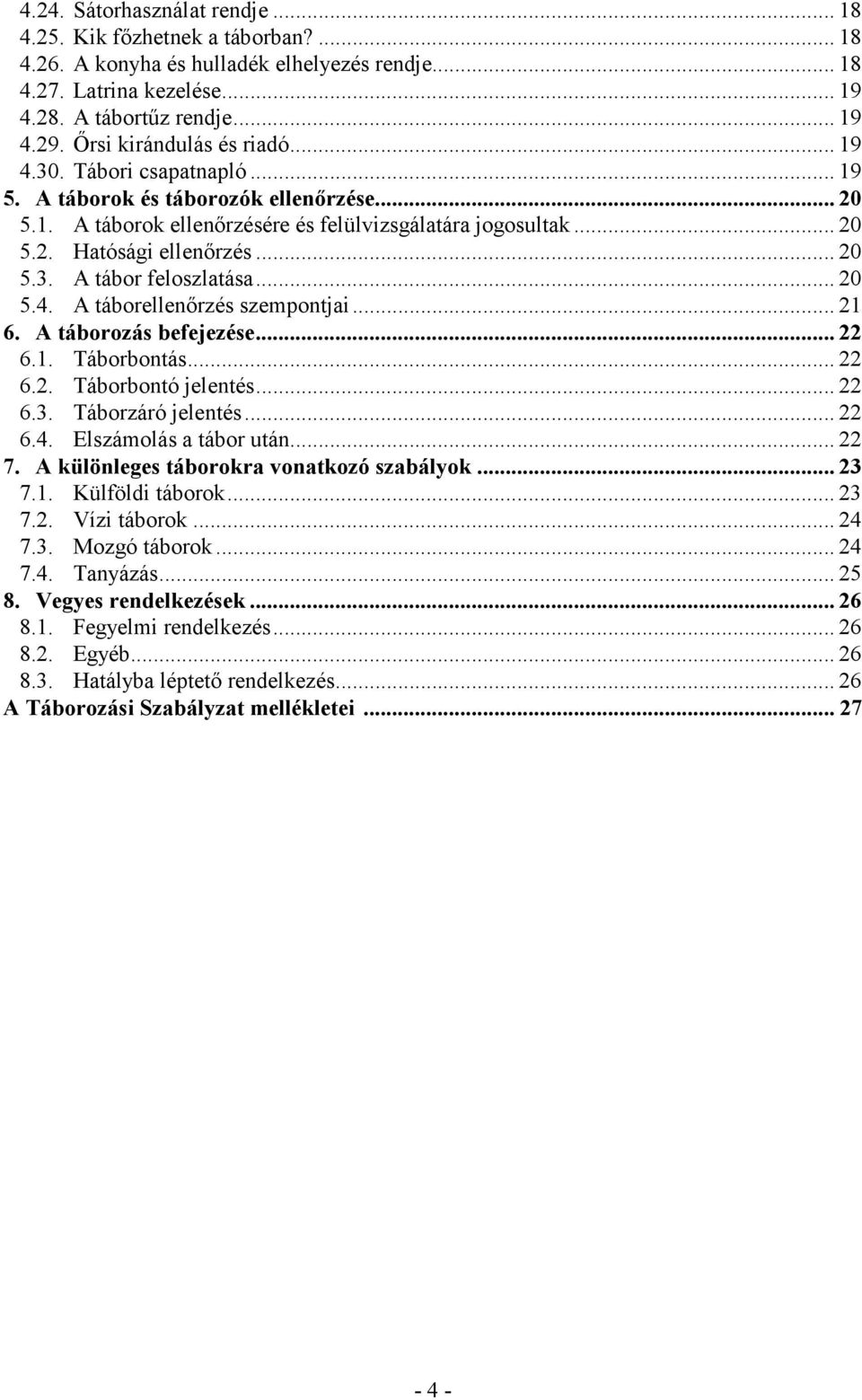 .. 20 5.3. A tábor feloszlatása... 20 5.4. A táborellenırzés szempontjai... 21 6. A táborozás befejezése... 22 6.1. Táborbontás... 22 6.2. Táborbontó jelentés... 22 6.3. Táborzáró jelentés... 22 6.4. Elszámolás a tábor után.