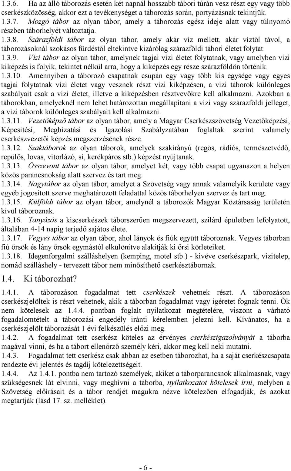 Szárazföldi tábor az olyan tábor, amely akár víz mellett, akár víztıl távol, a táborozásoknál szokásos fürdéstıl eltekintve kizárólag szárazföldi tábori életet folytat. 1.3.9.