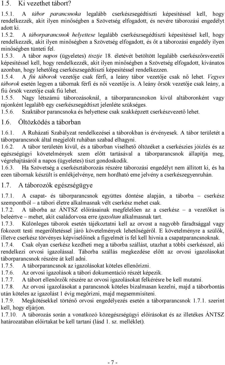 A táborparancsnok helyettese legalább cserkészsegédtiszti képesítéssel kell, hogy rendelkezzék, akit ilyen minıségben a Szövetség elfogadott, és ıt a táborozási engedély ilyen minıségben tünteti fel.