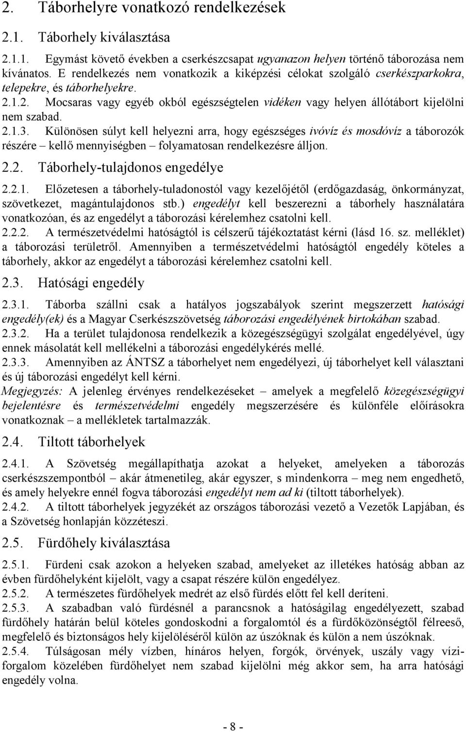 2.1.3. Különösen súlyt kell helyezni arra, hogy egészséges ivóvíz és mosdóvíz a táborozók részére kellı mennyiségben folyamatosan rendelkezésre álljon. 2.2. Táborhely-tulajdonos engedélye 2.2.1. Elızetesen a táborhely-tuladonostól vagy kezelıjétıl (erdıgazdaság, önkormányzat, szövetkezet, magántulajdonos stb.