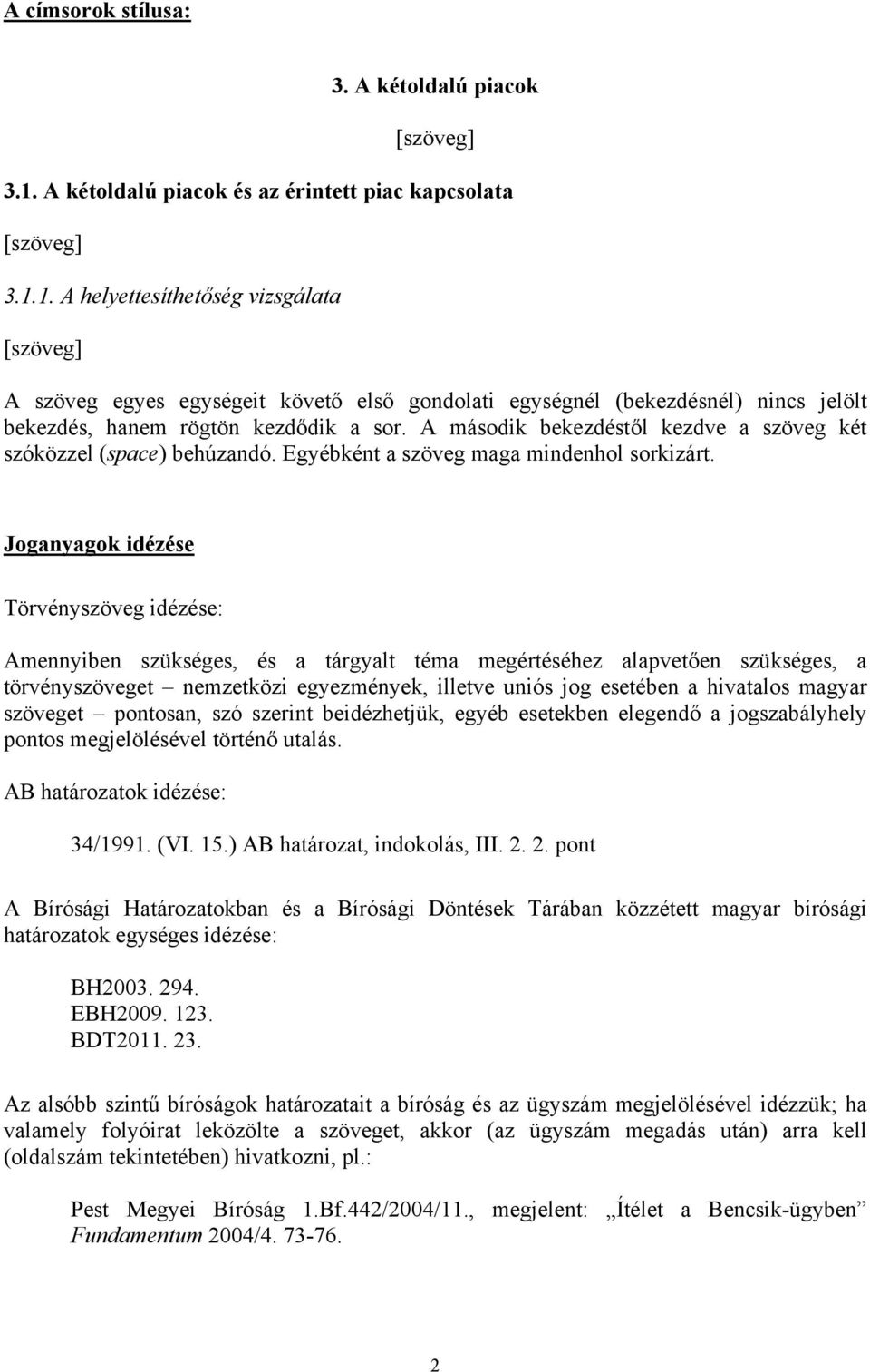 1. A helyettesíthetőség vizsgálata A szöveg egyes egységeit követő első gondolati egységnél (bekezdésnél) nincs jelölt bekezdés, hanem rögtön kezdődik a sor.
