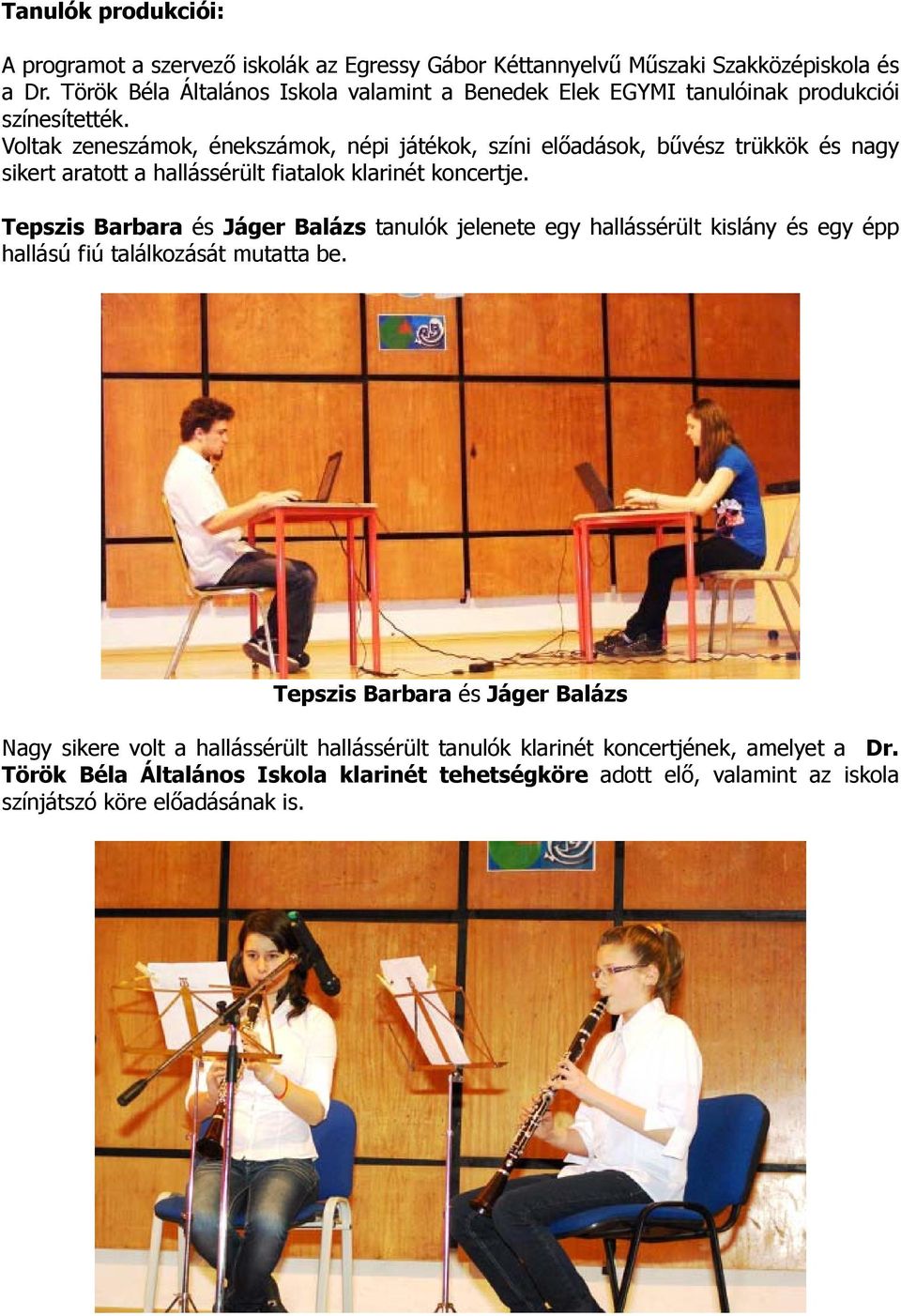 Voltak zeneszámok, énekszámok, népi játékok, színi előadások, bűvész trükkök és nagy sikert aratott a hallássérült fiatalok klarinét koncertje.