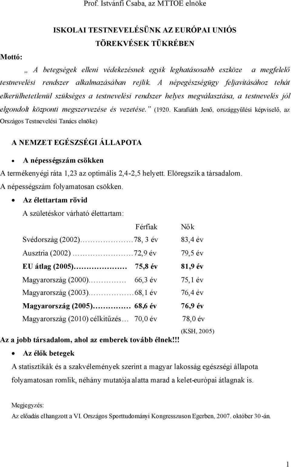 (1920. Karafiáth Jenő, országgyűlési képviselő, az Országos Testnevelési Tanács elnöke) A NEMZET EGÉSZSÉGI ÁLLAPOTA A népességszám csökken A termékenyégi ráta 1,23 az optimális 2,4-2,5 helyett.