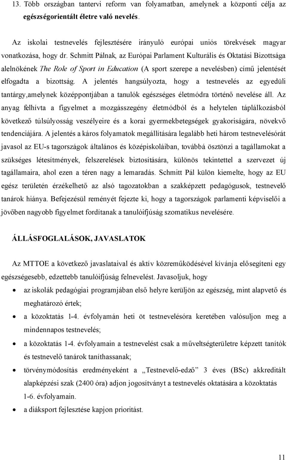 Schmitt Pálnak, az Európai Parlament Kulturális és Oktatási Bizottsága alelnökének The Role of Sport in Education (A sport szerepe a nevelésben) címűjelentését elfogadta a bizottság.