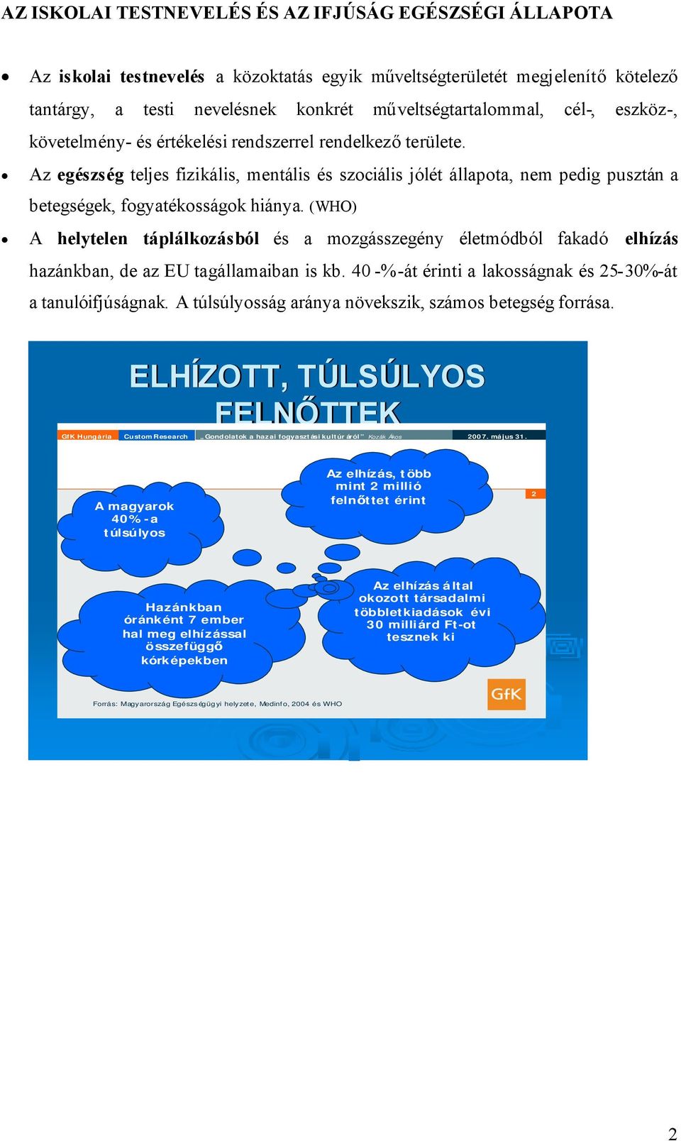 (WHO) A helytelen táplálkozásból és a mozgásszegény életmódból fakadó elhízás hazánkban, de az EU tagállamaiban is kb. 40 -%-át érinti a lakosságnak és 25-30%-át a tanulóifjúságnak.