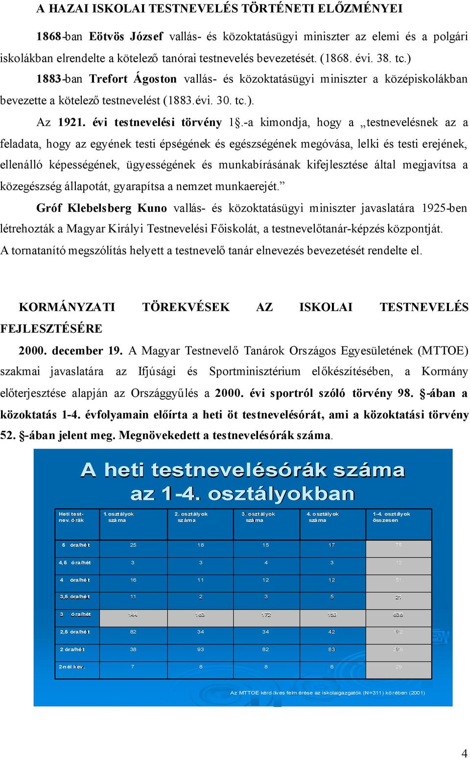 -a kimondja, hogy a testnevelésnek az a feladata, hogy az egyének testi épségének és egészségének megóvása, lelki és testi erejének, ellenálló képességének, ügyességének és munkabírásának