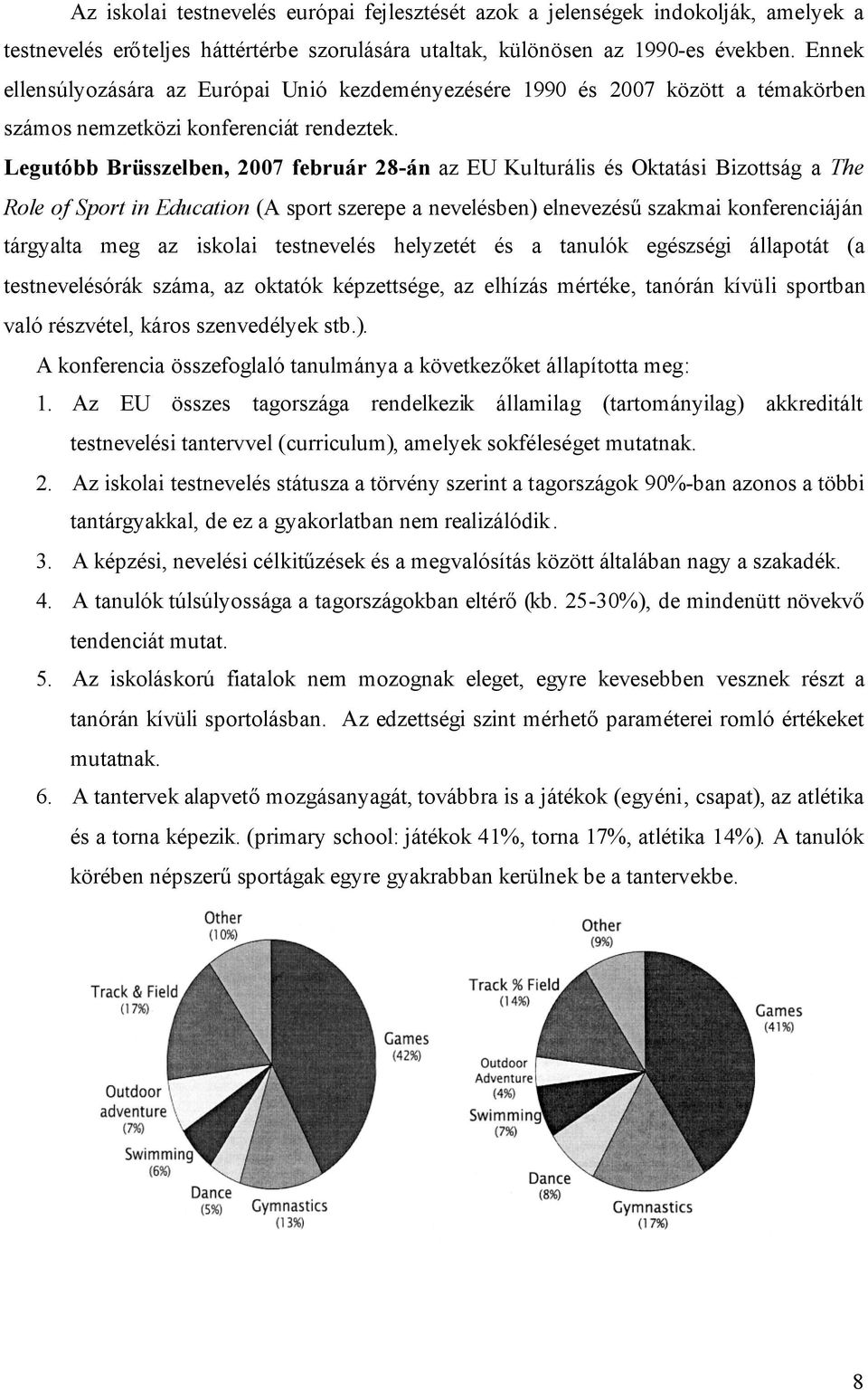 Legutóbb Brüsszelben, 2007 február 28-án az EU Kulturális és Oktatási Bizottság a The Role of Sport in Education (A sport szerepe a nevelésben) elnevezésűszakmai konferenciáján tárgyalta meg az