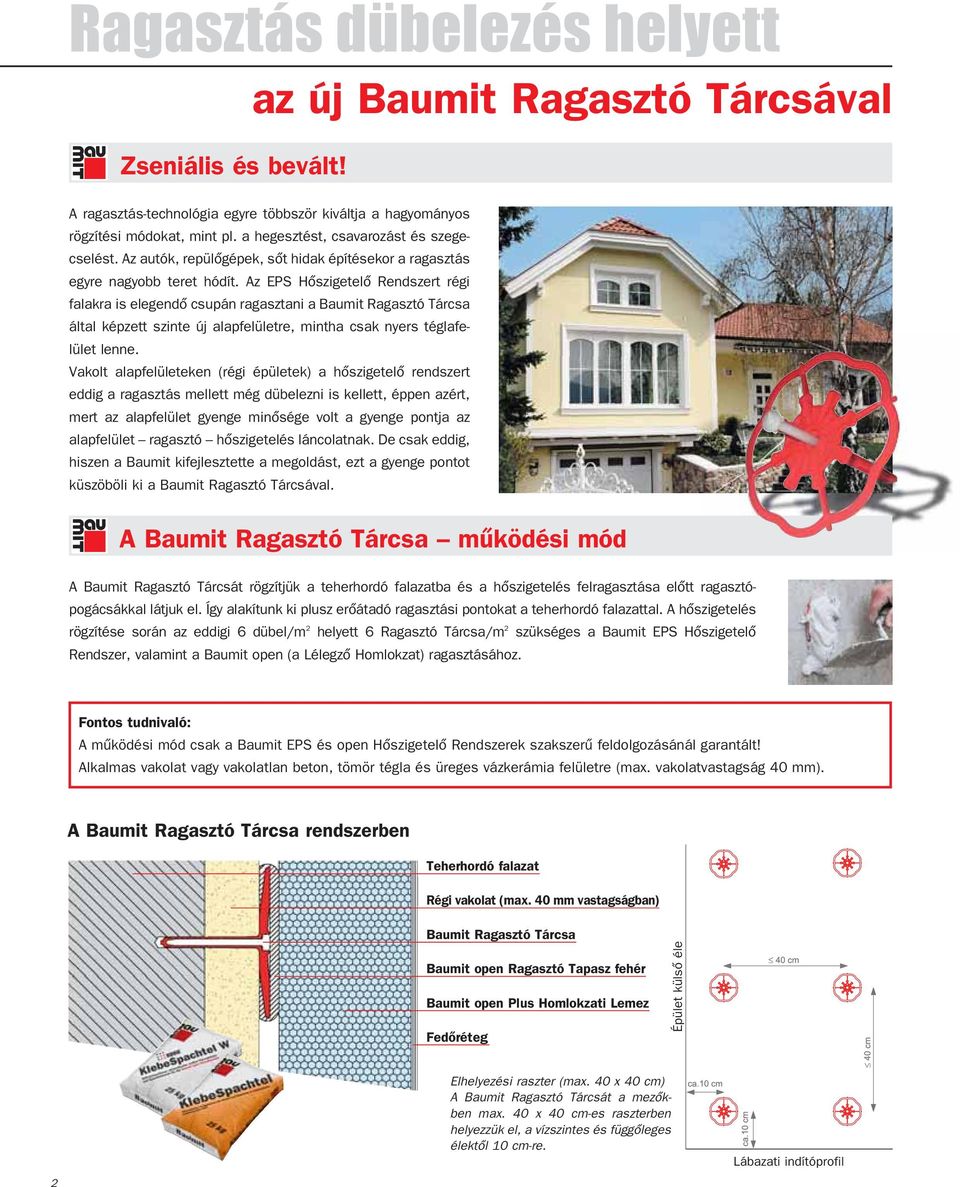 Az EPS Hôszigetelô Rendszert régi falakra is elegendô csupán ragasztani a Baumit Ragasztó Tárcsa által képzett szinte új alapfelületre, mintha csak nyers téglafelület lenne.