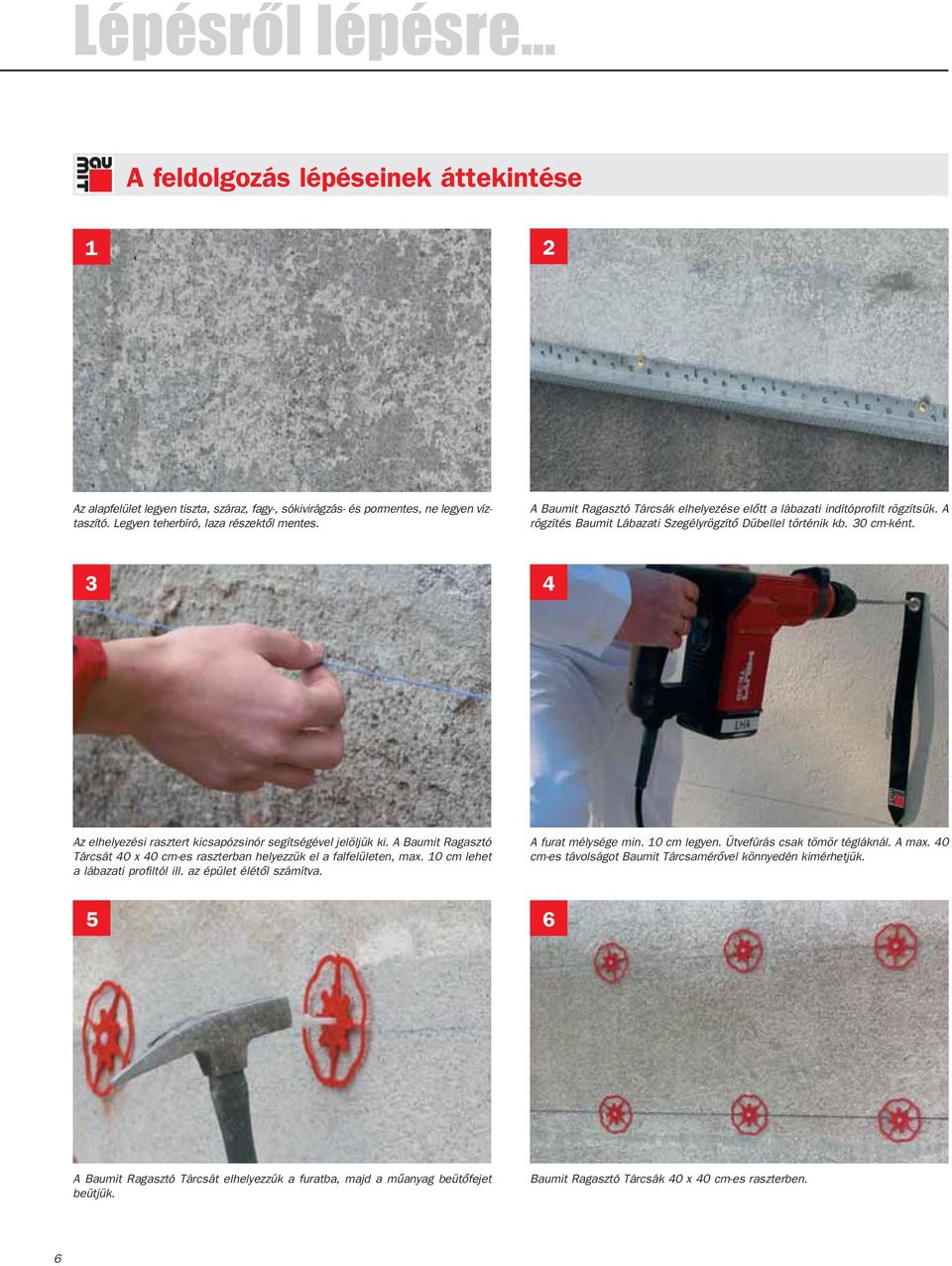 3 4 Az elhelyezési rasztert kicsapózsinór segítségével jelöljük ki. A Baumit Ragasztó Tárcsát 40 x 40 cm-es raszterban helyezzük el a falfelületen, max. 10 cm lehet a lábazati profiltól ill.