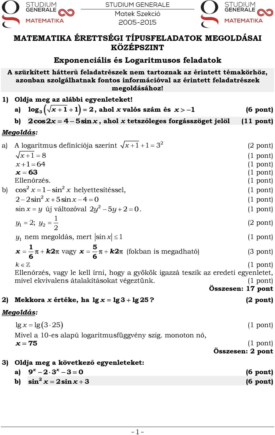 ) log cos 4 5sin ) A logritmus definíciój szerint 8, hol vlós szám és (6 pont), hol tetszőleges forgásszöget jelöl ( pont) ( pont) 64 Ellenőrzés. helyettesítéssel, új változóvl.