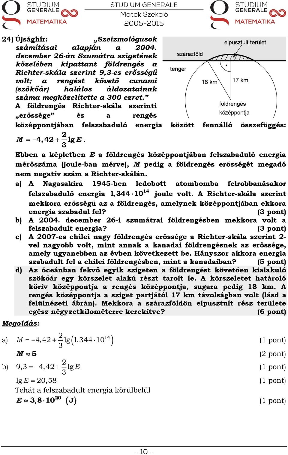 A földrengés Richter-skál szerinti erőssége és rengés középpontjábn felszbduló energi között fennálló összefüggés: M 4, 4 lg E.