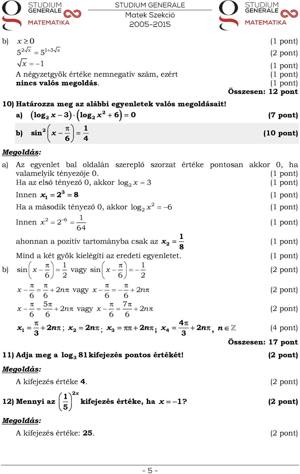 H z első tényező 0, kkor Innen log 8 H második tényező 0, kkor Innen 6 64 log 6 honnn pozitív trtományb csk z Mind két gyök kielégíti z eredeti egyenletet.