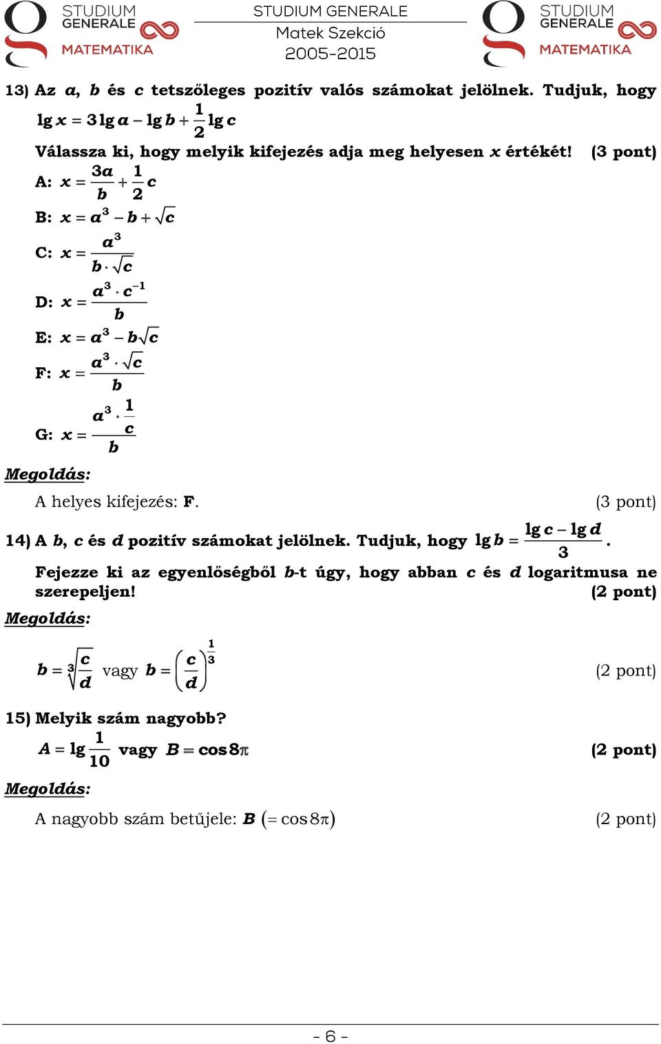 A: c b B: b c C: D: b c c b E: b c F: G: b c b c A helyes kifejezés: F. 4) A b, c és d pozitív számokt jelölnek.