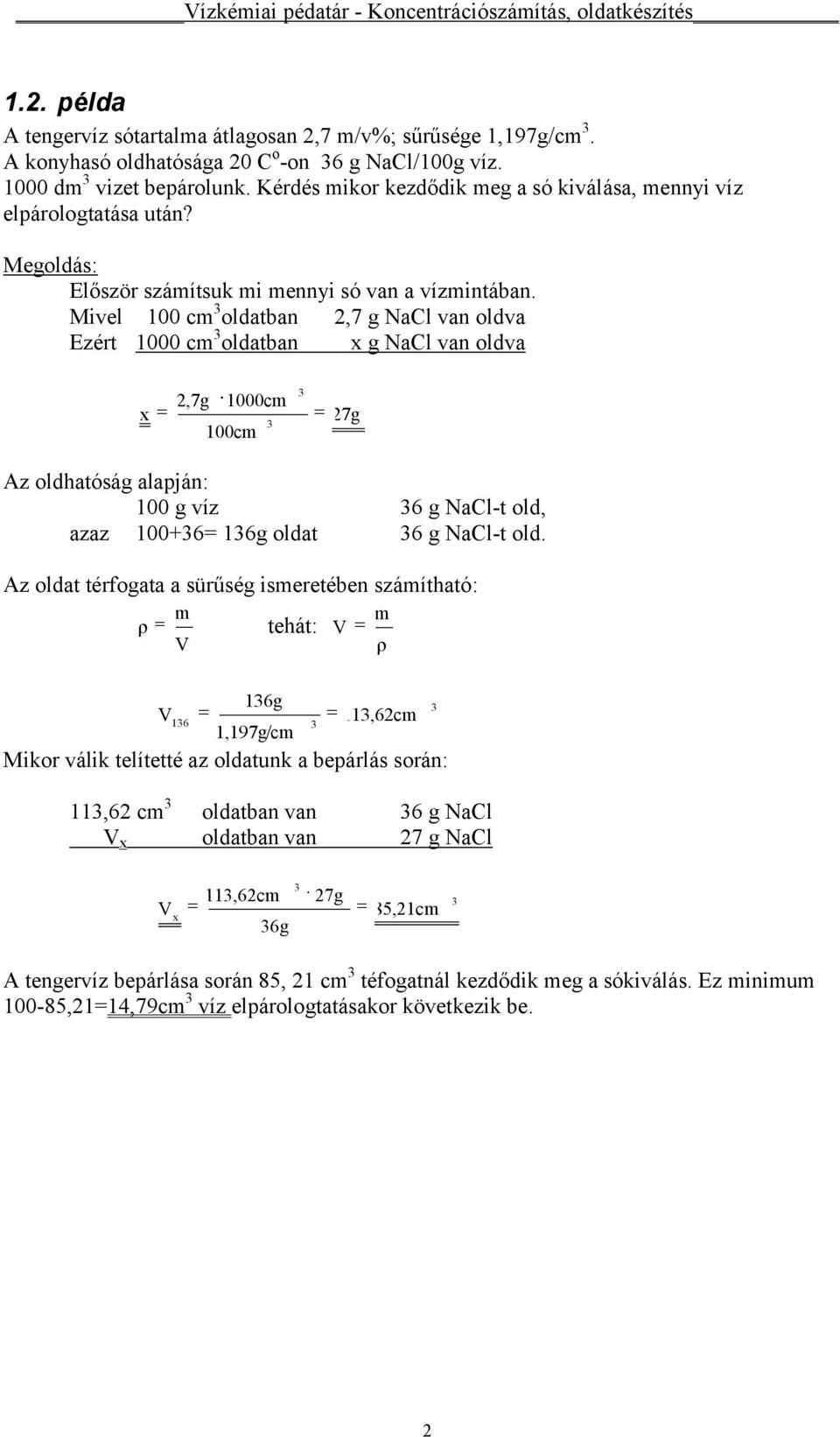 Mivel 0 m oldatban,7 g NaCl van oldva Ezért 00 m oldatban x g NaCl van oldva,7g 00m x 0m 7g Az oldhatóság alapján: 0 g víz 6 g NaCl-t old, azaz 0+6= 16g oldat 6 g NaCl-t old.