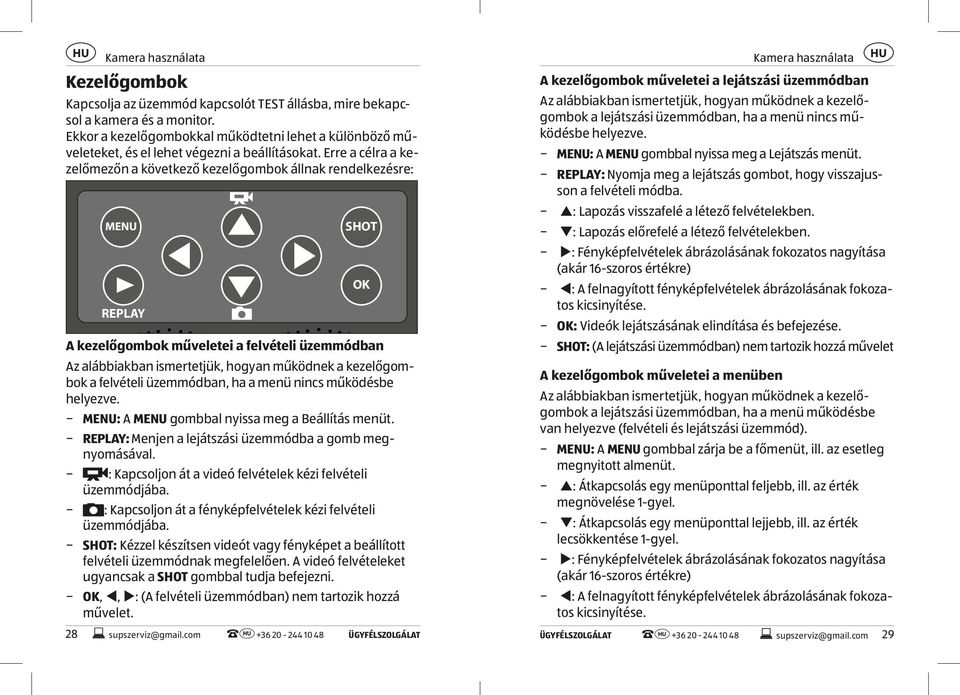 Erre a célra a kezelőmezőn a következő kezelőgombok állnak rendelkezésre: MENU REPLAY SHOT OK A kezelőgombok műveletei a felvételi üzemmódban Az alábbiakban ismertetjük, hogyan működnek a