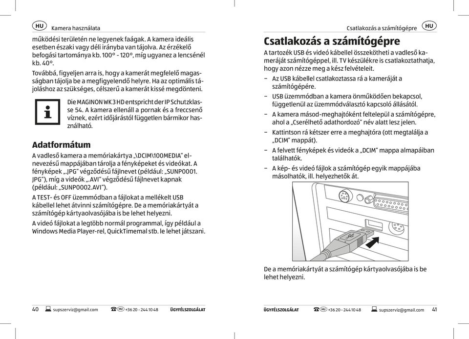 Ha az optimális tájoláshoz az szükséges, célszerű a kamerát kissé megdönteni. Die MAGINON WK 3 HD entspricht der IP Schutzklasse 54.