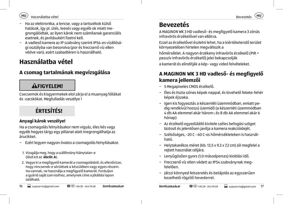 A vadleső kamera az IP szabvány szerint IP54-es vízállósági osztályba van besorolva (por és freccsenő víz ellen védve van), ezért szabadtéren is használható.