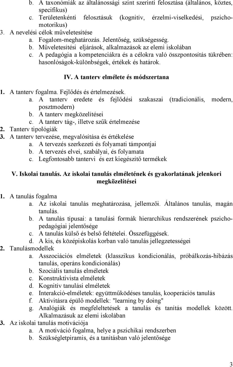 A pedagógia a kompetenciákra és a célokra való összpontosítás tükrében: hasonlóságok-különbségek, értékek és határok. IV. A tanterv elmélete és módszertana 1. A tanterv fogalma.