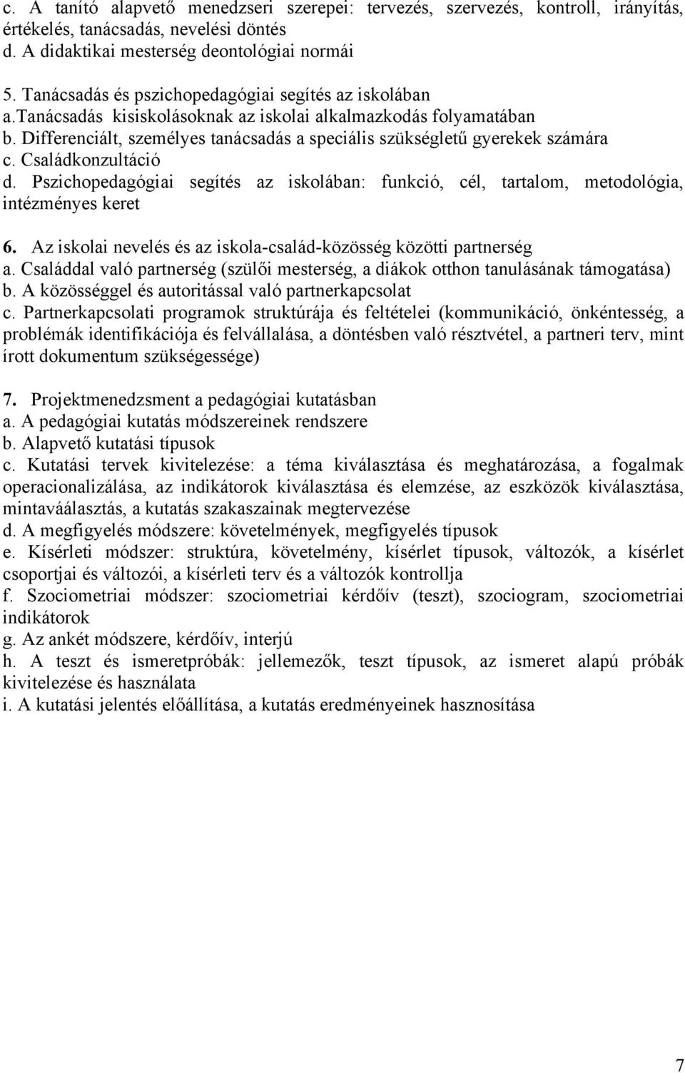 Differenciált, személyes tanácsadás a speciális szükségletű gyerekek számára c. Családkonzultáció d. Pszichopedagógiai segítés az iskolában: funkció, cél, tartalom, metodológia, intézményes keret 6.