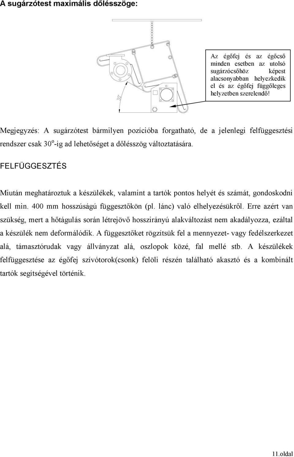 FELFÜGGESZTÉS Miután meghatároztuk a készülékek, valamint a tartók pontos helyét és számát, gondoskodni kell min. 400 mm hosszúságú függesztıkön (pl. lánc) való elhelyezésükrıl.