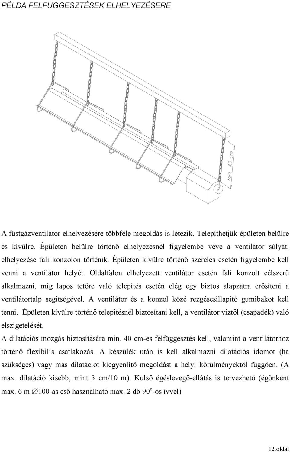 Oldalfalon elhelyezett ventilátor esetén fali konzolt célszerő alkalmazni, míg lapos tetıre való telepítés esetén elég egy biztos alapzatra erısíteni a ventilátortalp segítségével.