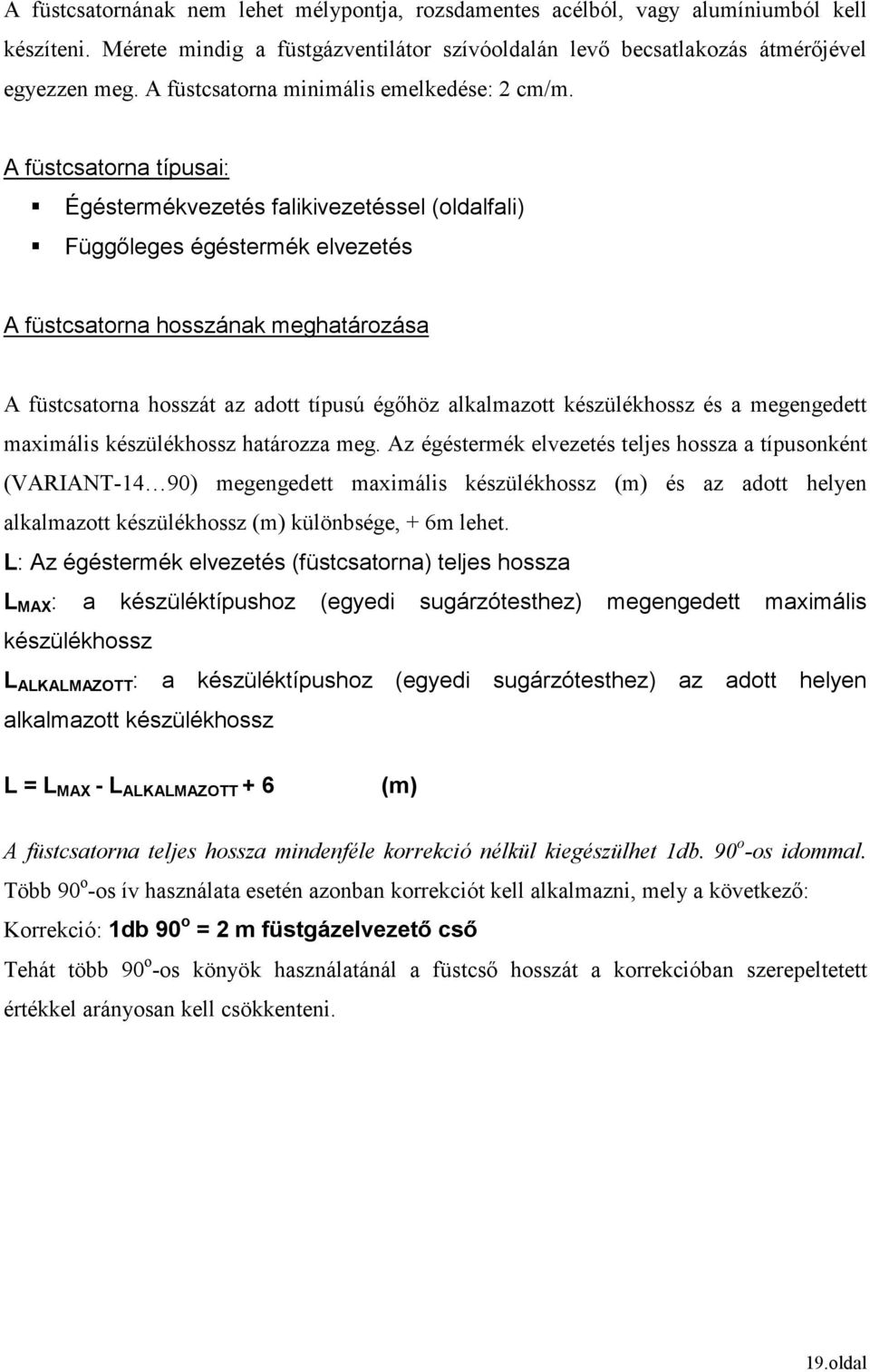 A füstcsatorna típusai: Égéstermékvezetés falikivezetéssel (oldalfali) Függıleges égéstermék elvezetés A füstcsatorna hosszának meghatározása A füstcsatorna hosszát az adott típusú égıhöz alkalmazott