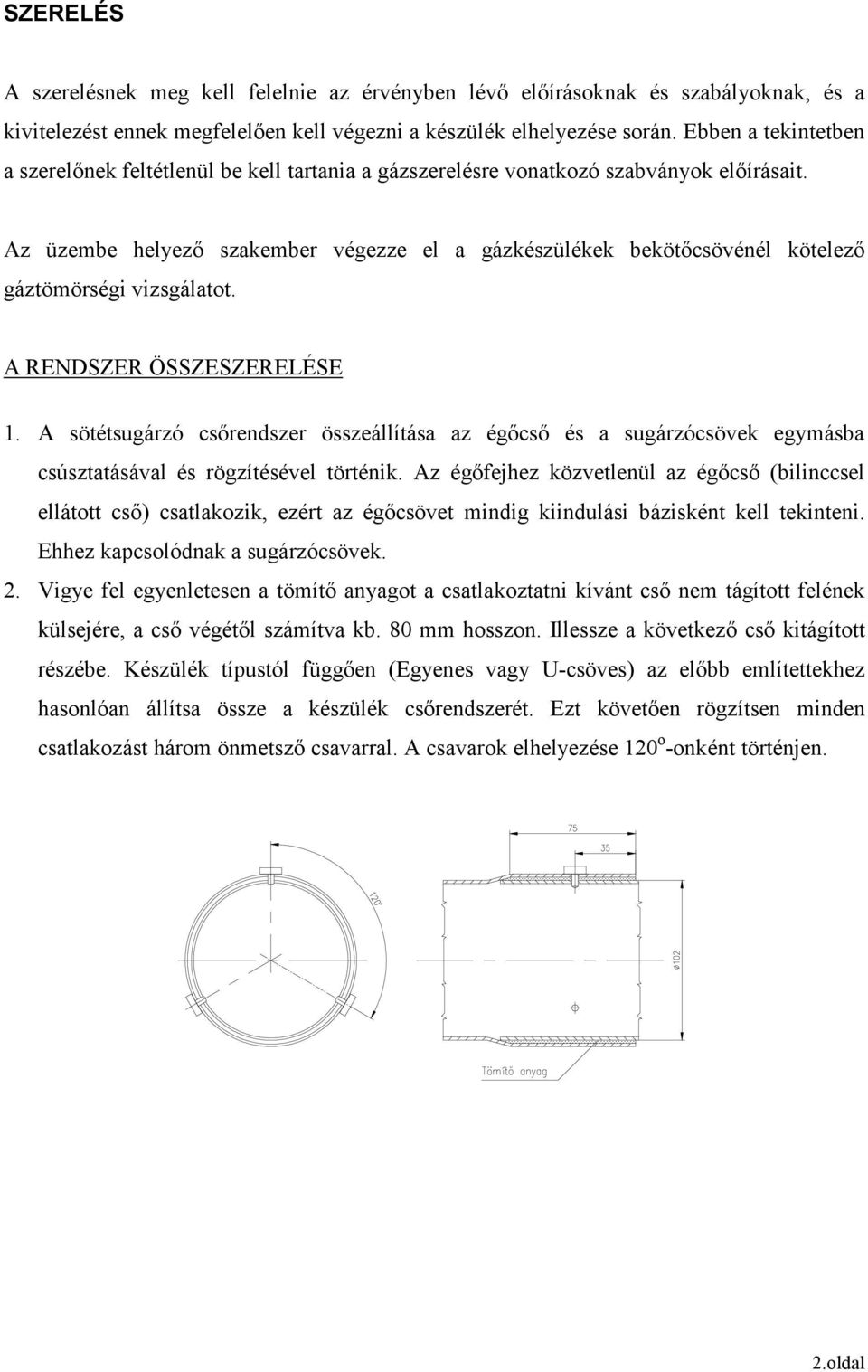 Az üzembe helyezı szakember végezze el a gázkészülékek bekötıcsövénél kötelezı gáztömörségi vizsgálatot. A RENDSZER ÖSSZESZERELÉSE 1.