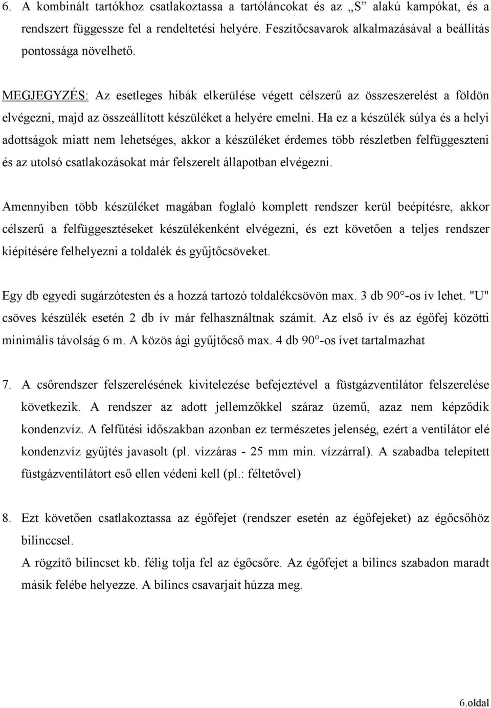 Ha ez a készülék súlya és a helyi adottságok miatt nem lehetséges, akkor a készüléket érdemes több részletben felfüggeszteni és az utolsó csatlakozásokat már felszerelt állapotban elvégezni.