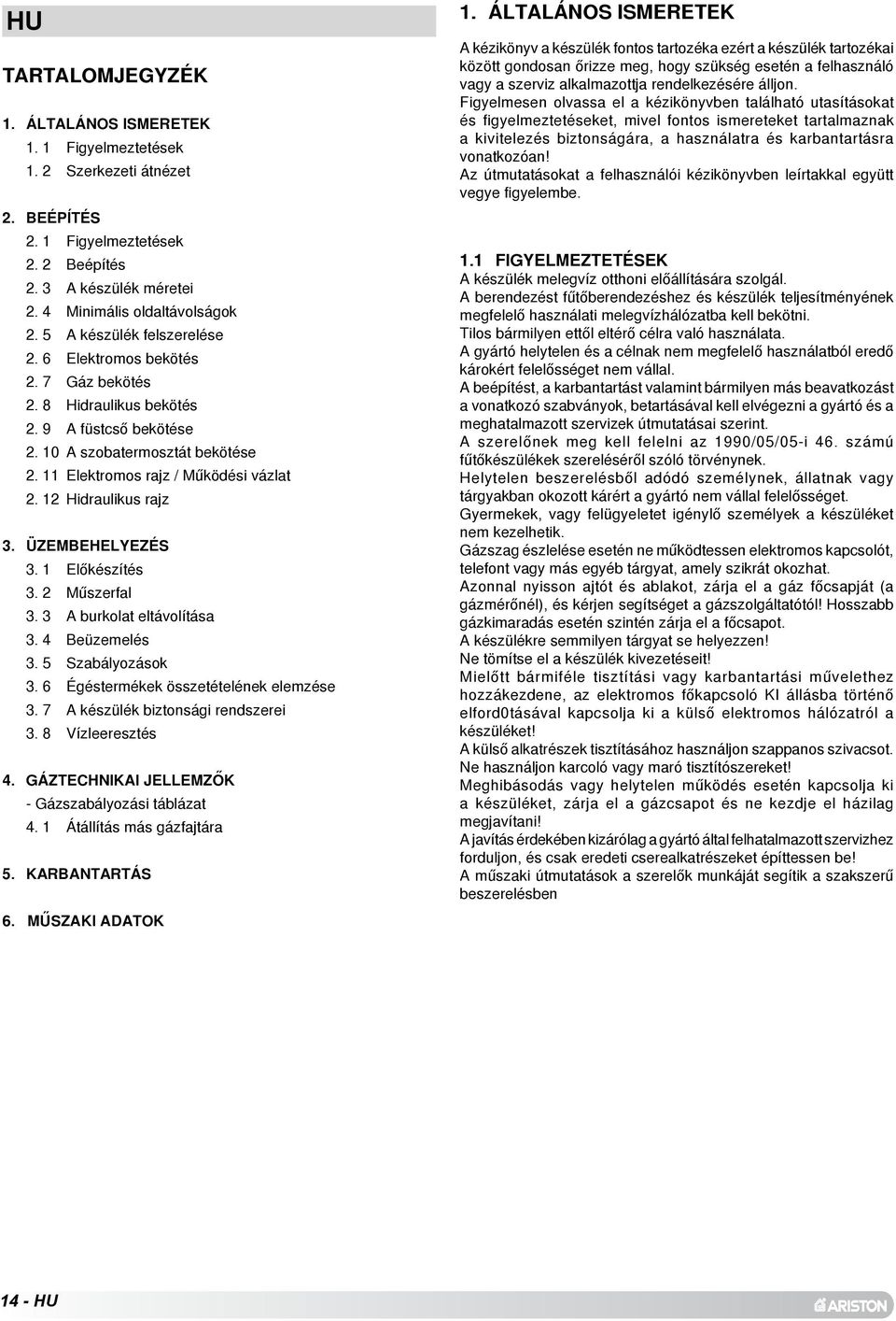 Mûszerfal. A burkolat eltávolítása. Beüzemelés. Szabályozások. Égéstermékek összetételének elemzése. 7 A készülék biztonsági rendszerei. 8 Vízleeresztés.