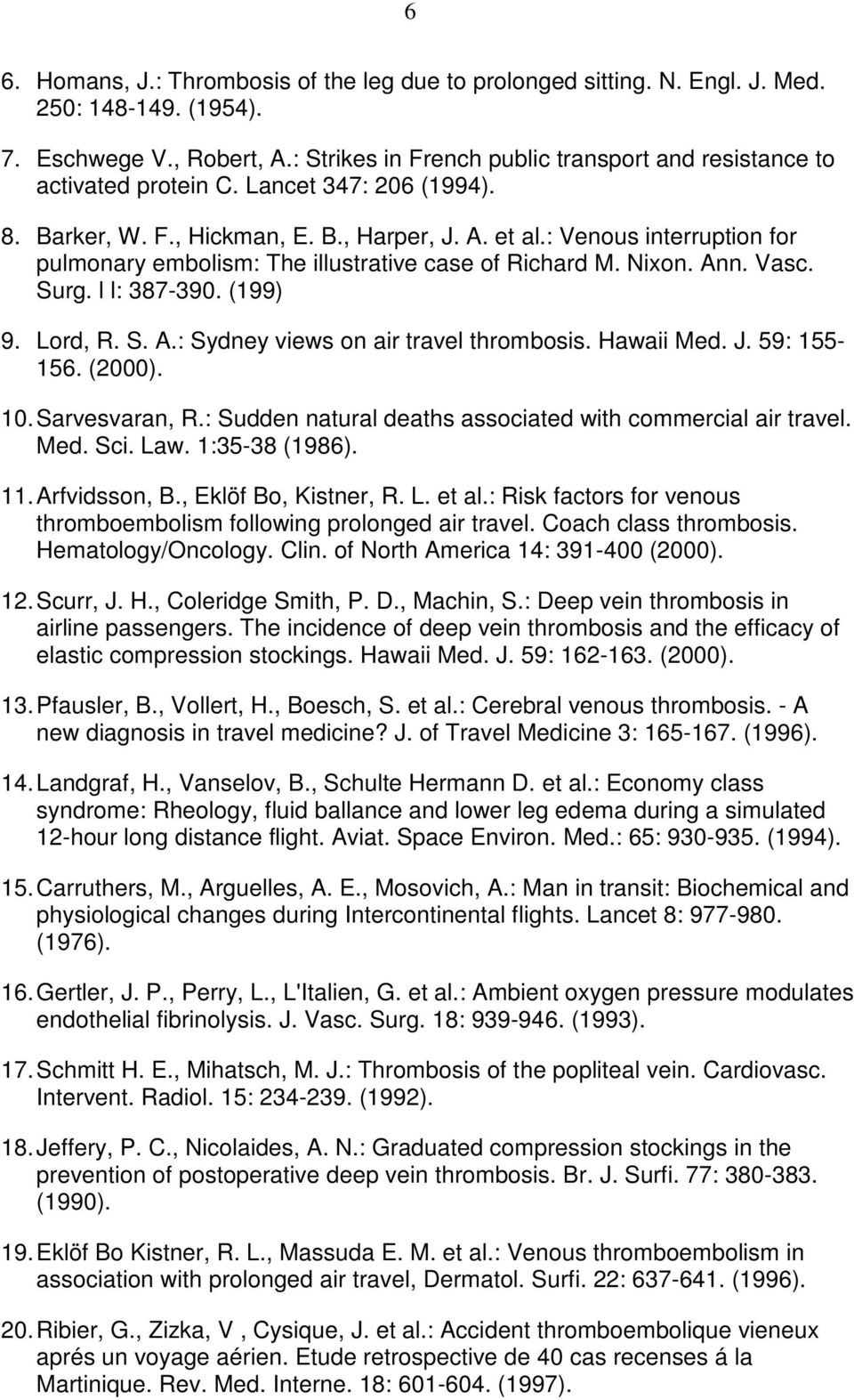 : Venous interruption for pulmonary embolism: The illustrative case of Richard M. Nixon. Ann. Vasc. Surg. l l: 387-390. (199) 9. Lord, R. S. A.: Sydney views on air travel thrombosis. Hawaii Med. J.