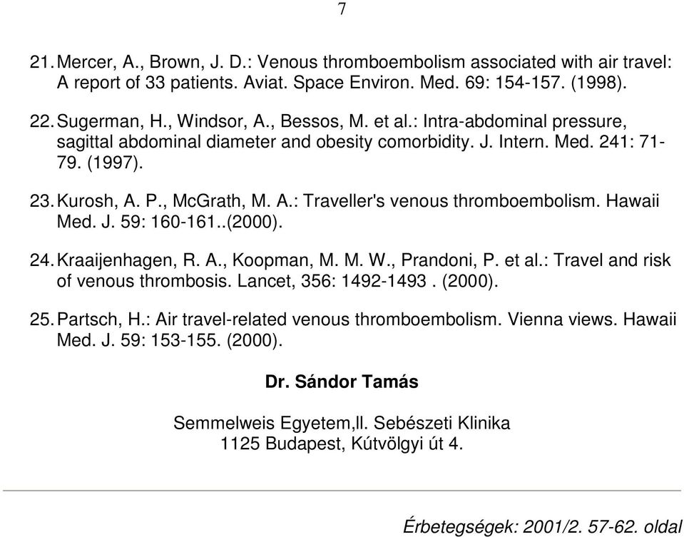 Hawaii Med. J. 59: 160-161..(2000). 24. Kraaijenhagen, R. A., Koopman, M. M. W., Prandoni, P. et al.: Travel and risk of venous thrombosis. Lancet, 356: 1492-1493. (2000). 25. Partsch, H.