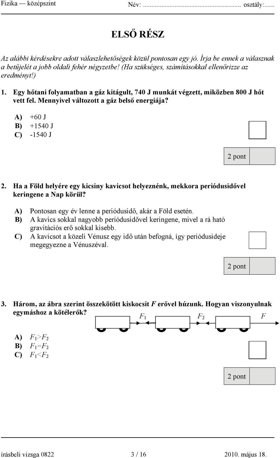 A) +60 J B) +1540 J C) -1540 J 2. Ha a Föld helyére egy kicsiny kavicsot helyeznénk, mekkora periódusidővel keringene a Nap körül? A) Pontosan egy év lenne a periódusidő, akár a Föld esetén.