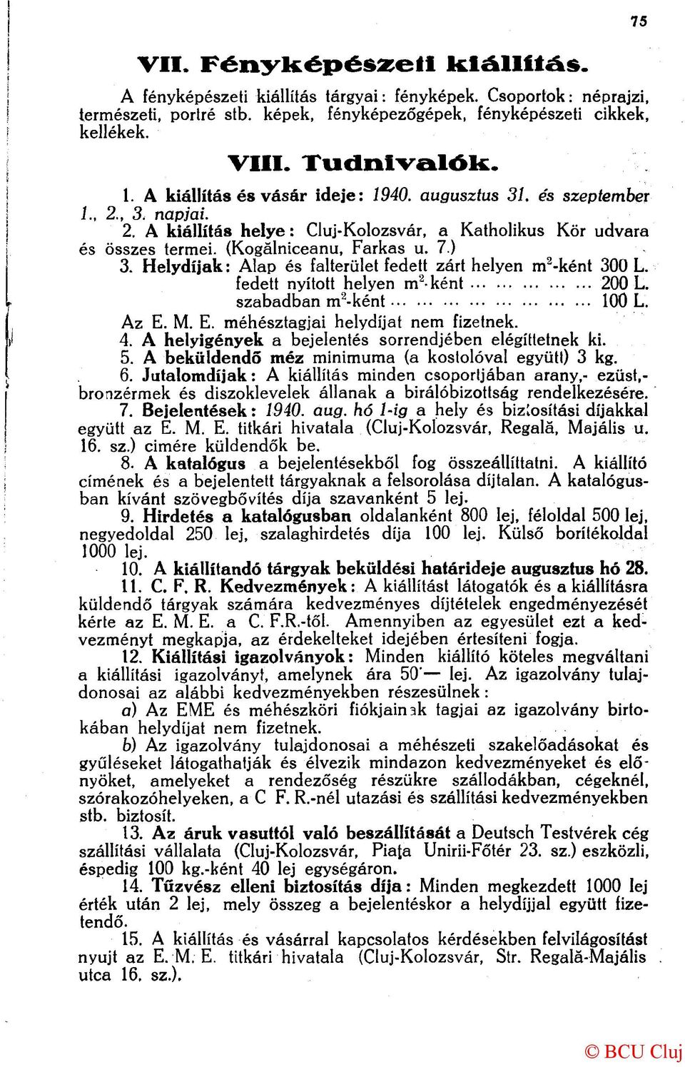Helydíjak: Alap és falterület fedett zárt helyen m 2 -ként 300 L. fedett nyitott helyen m 2 ként 200 L. szabadban m 2 -ként 100 L. Az E. M. E. méhésztagjai helydíjat nem fizetnek. 4.