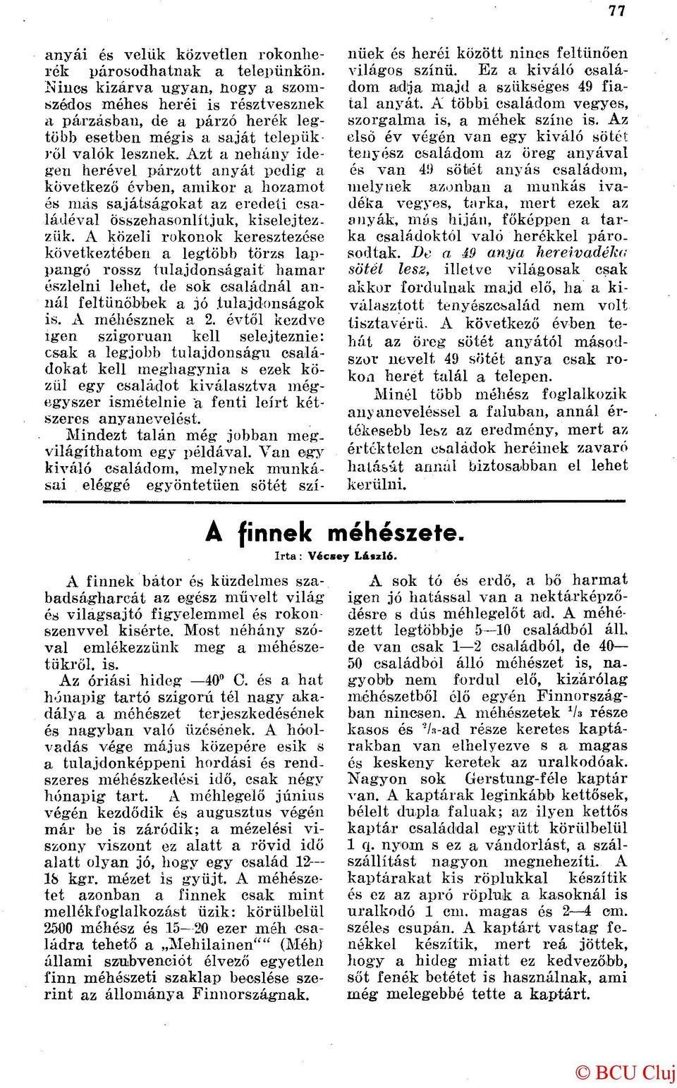 Azt a néhány idegen herével párzott anyát pedig a következő évben, amikor a hozamot és más sajátságokat az eredeti családéval összehasonlítjuk, kiselejtezzük.