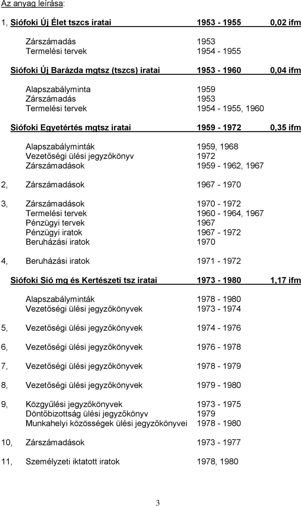 Zárszámadások 1967-1970 3, Zárszámadások 1970-1972 Termelési tervek 1960-1964, 1967 Pénzügyi tervek 1967 Pénzügyi iratok 1967-1972 Beruházási iratok 1970 4, Beruházási iratok 1971-1972 Siófoki Sió mg