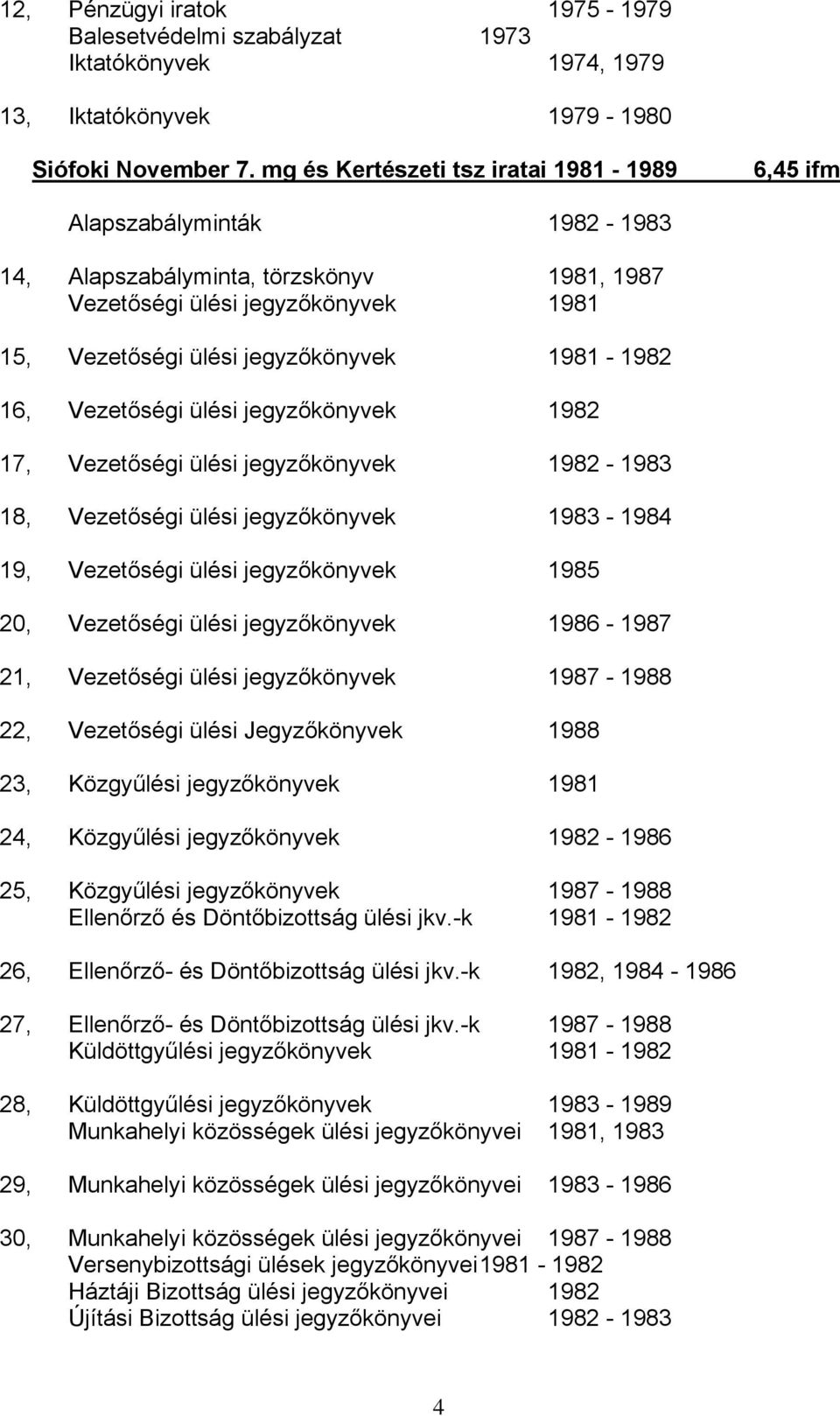 16, Vezetőségi ülési jegyzőkönyvek 1982 17, Vezetőségi ülési jegyzőkönyvek 1982-1983 18, Vezetőségi ülési jegyzőkönyvek 1983-1984 19, Vezetőségi ülési jegyzőkönyvek 1985 20, Vezetőségi ülési