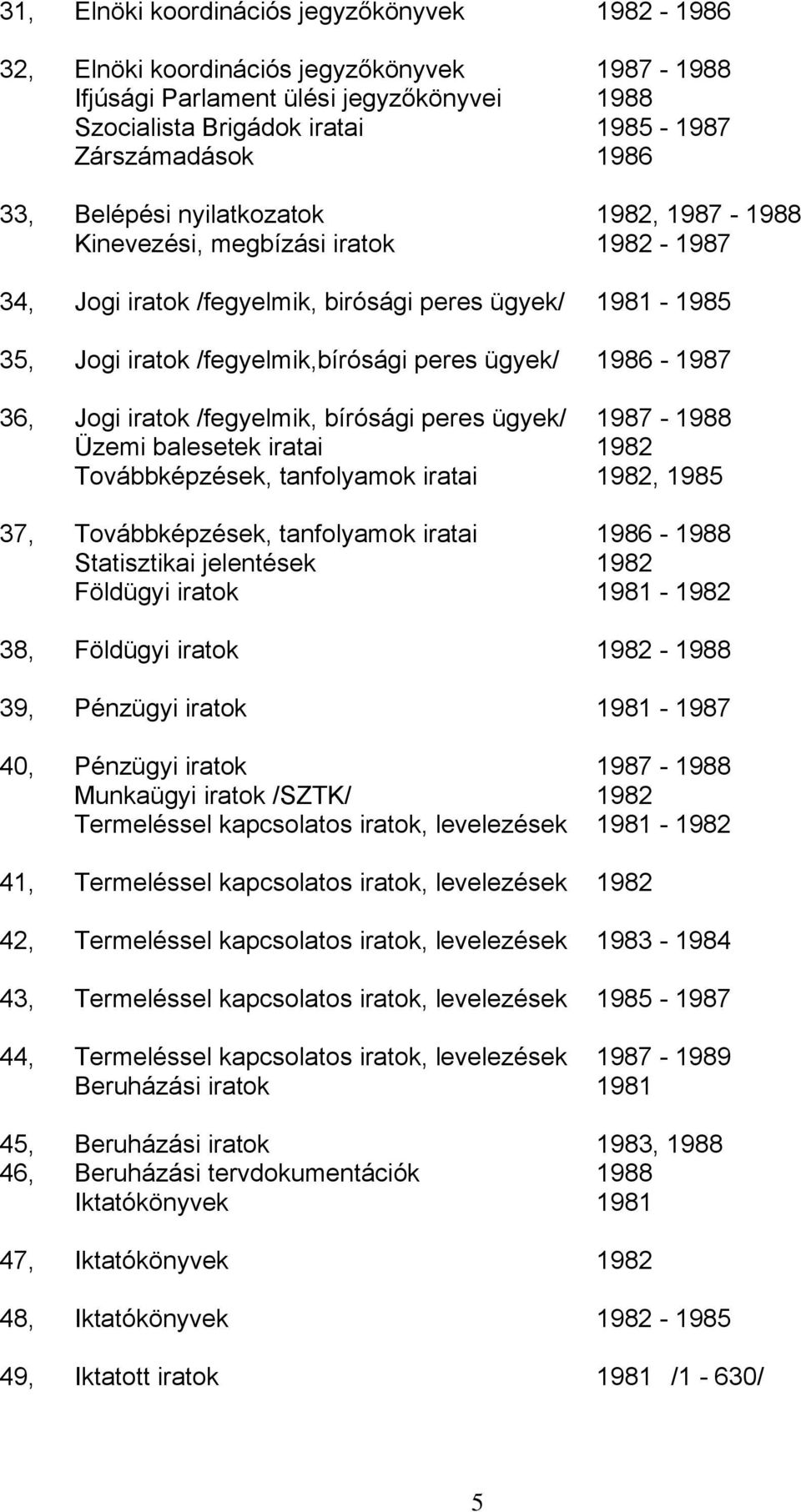 1986-1987 36, Jogi iratok /fegyelmik, bírósági peres ügyek/ 1987-1988 Üzemi balesetek iratai 1982 Továbbképzések, tanfolyamok iratai 1982, 1985 37, Továbbképzések, tanfolyamok iratai 1986-1988