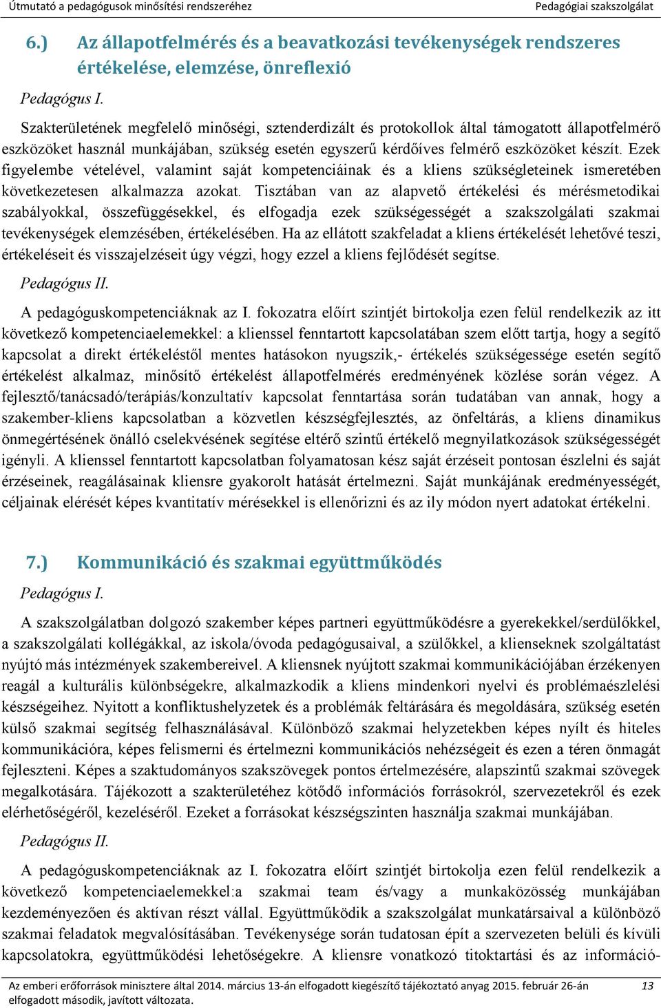 Ezek figyelembe vételével, valamint saját kompetenciáinak és a kliens szükségleteinek ismeretében következetesen alkalmazza azokat.
