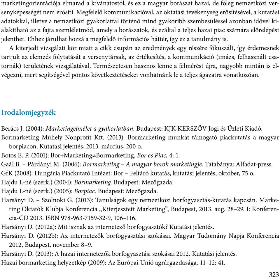 szemléletmód, amely a borászatok, és ezáltal a teljes hazai piac számára előrelépést jelenthet. Ehhez járulhat hozzá a megfelelő információs háttér, így ez a tanulmány is.
