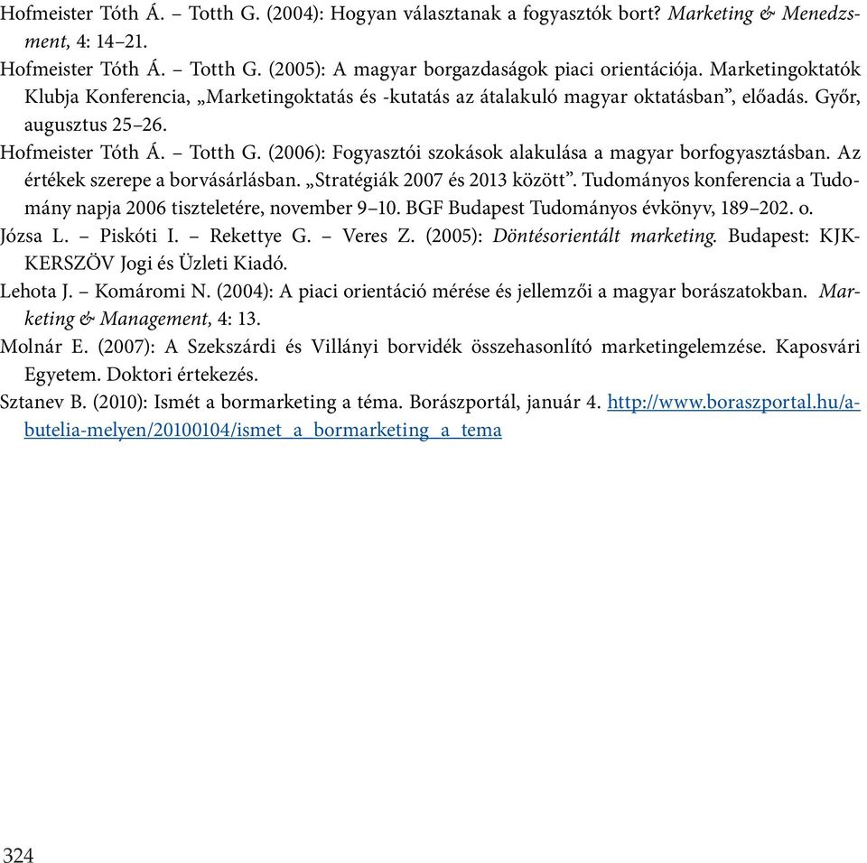(2006): Fogyasztói szokások alakulása a magyar borfogyasztásban. Az értékek szerepe a borvásárlásban. Stratégiák 2007 és 2013 között.