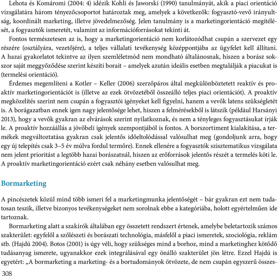 Fontos természetesen az is, hogy a marketingorientáció nem korlátozódhat csupán a szervezet egy részére (osztályára, vezetőjére), a teljes vállalati tevékenység középpontjába az ügyfelet kell