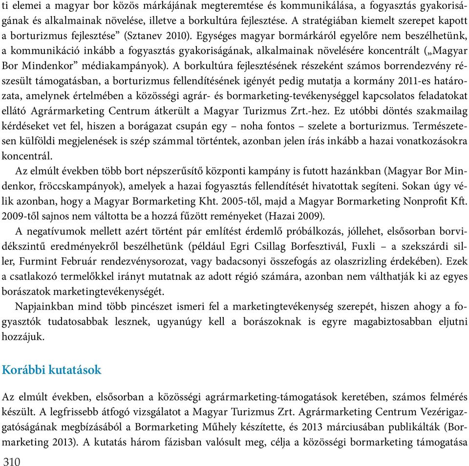Egységes magyar bormárkáról egyelőre nem beszélhetünk, a kommunikáció inkább a fogyasztás gyakoriságának, alkalmainak növelésére koncentrált ( Magyar Bor Mindenkor médiakampányok).