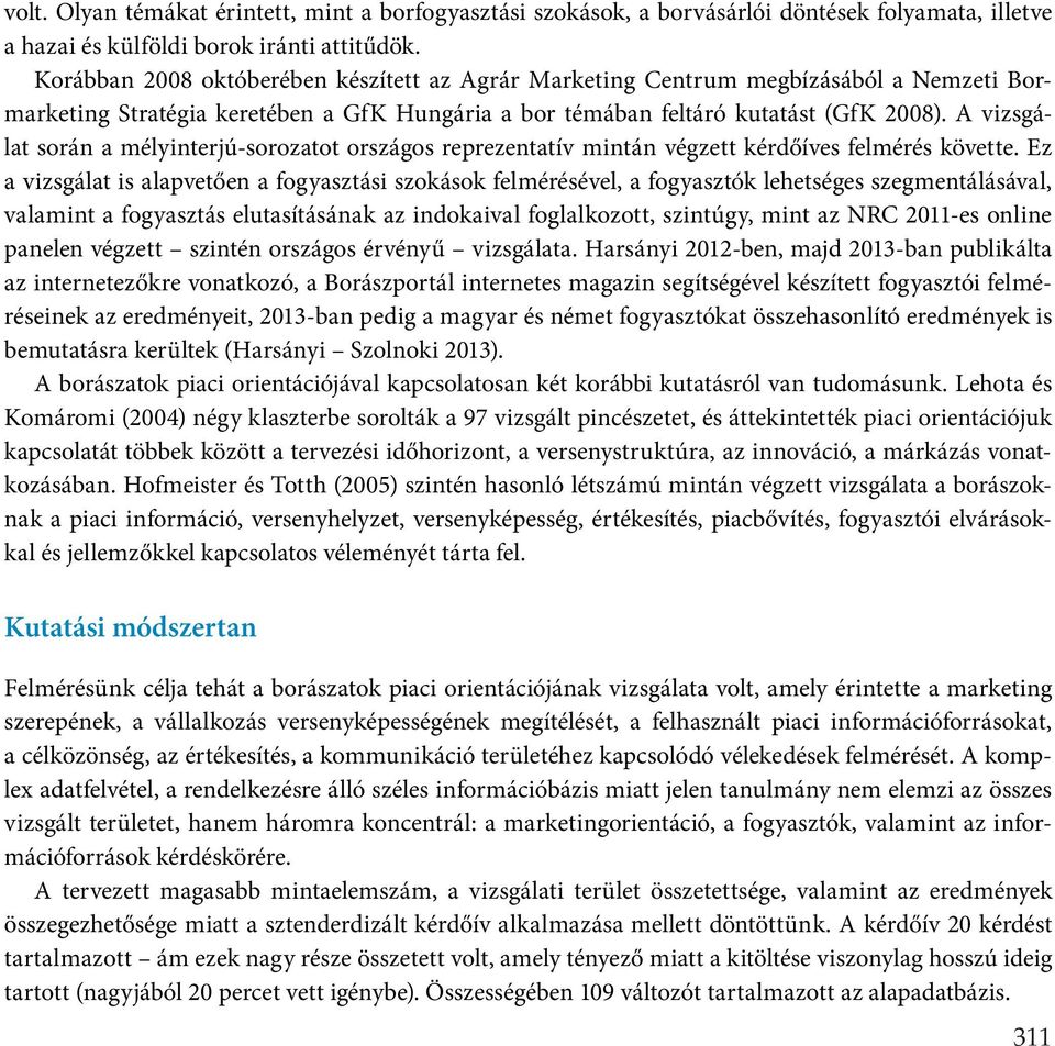 A vizsgálat során a mélyinterjú-sorozatot országos reprezentatív mintán végzett kérdőíves felmérés követte.